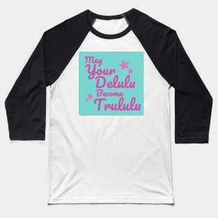 May Your Delulu become Trululu Baseball T-Shirt